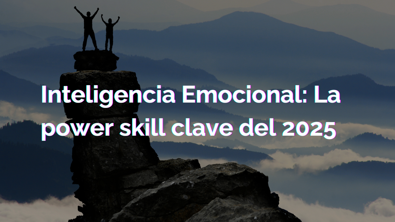 Inteligencia Emocional: La power skill clave del 2025