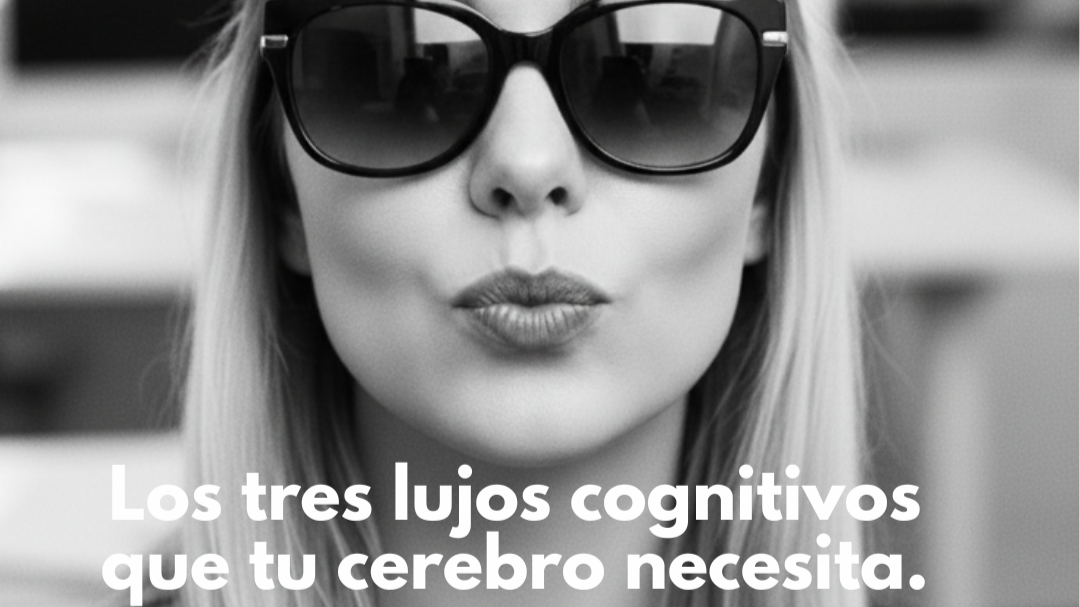 Los tres lujos cognitivos que tu cerebro necesita.